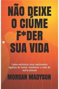 Não Deixe O Ciúme F*der Sua Vida