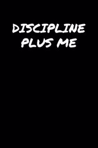 Discipline Plus Me: A soft cover blank lined journal to jot down ideas, memories, goals, and anything else that comes to mind.