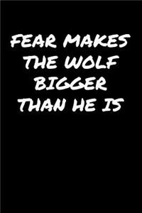 Fear Makes The Wolf Bigger Than He Is�