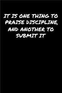 It Is One Thing To Praise Discipline and Another To Submit It