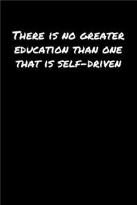 There Is No Greater Education Than One That Is Self Driven