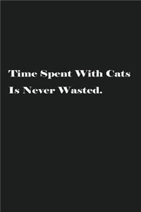 Time Spent With Cats Is Never Wasted.