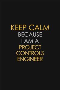 Keep Calm Because I Am A Project Controls Engineer