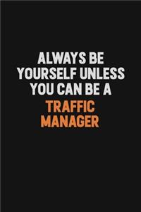 Always Be Yourself Unless You Can Be A Traffic Manager