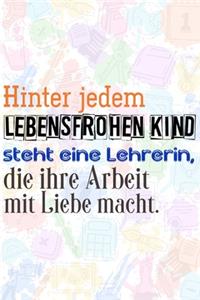Hinter jedem lebensfrohen Kind steht eine Lehrerin, die ihre Arbeit mit Liebe macht.