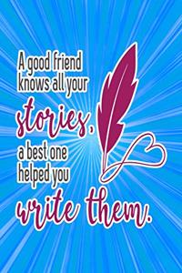 A Good Friends Knows All Your Stories. a Best One Helped You Write Them.