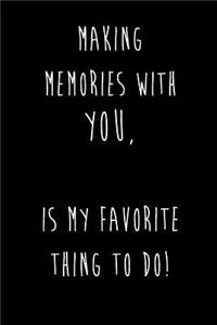 Making Memories With You Is My Favorite Thing To Do