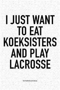 I Just Want To Eat Koeksisters And Play Lacrosse