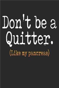 Don't Be a Quitter Like My Pancreas