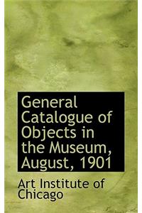 General Catalogue of Objects in the Museum, August, 1901