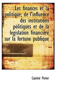 Les Finances Et La Politique; de L'Influence Des Institutions Politiques Et de La L Gislation Financ
