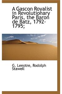 A Gascon Royalist in Revolutionary Paris, the Baron de Batz, 1792-1795;