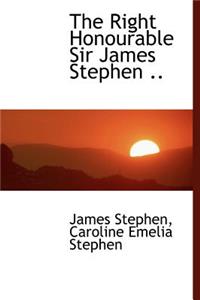 The Right Honourable Sir James Stephen ..