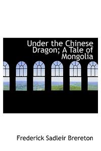 Under the Chinese Dragon; A Tale of Mongolia