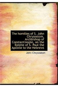 The Homilies of S. John Chrysostom, Archbishop of Constantinople, on the Epistle of S. Paul the Apos