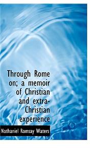 Through Rome On; A Memoir of Christian and Extra-Christian Experience