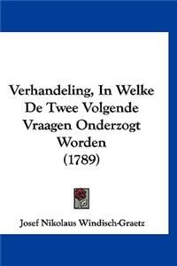 Verhandeling, In Welke De Twee Volgende Vraagen Onderzogt Worden (1789)