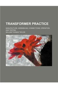 Transformer Practice; Manufacture, Assembling, Connections, Operation and Testing