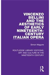 Vincenzo Bellini and the Aesthetics of Early Nineteenth-Century Italian Opera