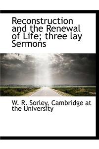 Reconstruction and the Renewal of Life; Three Lay Sermons