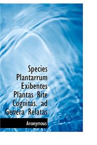 Species Plantarrum Exibentes Plantas Rite Cognitas. Ad Genera Relatas