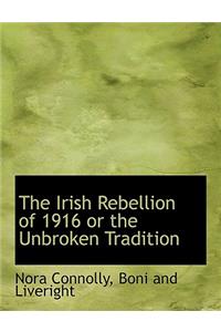 The Irish Rebellion of 1916 or the Unbroken Tradition