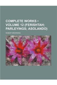 Complete Works (Volume 12 (Ferishtah; Parleyings; Asolando))