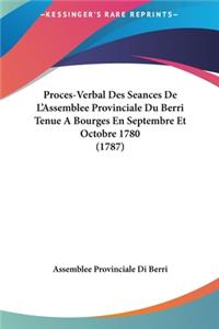 Proces-Verbal Des Seances de L'Assemblee Provinciale Du Berri Tenue a Bourges En Septembre Et Octobre 1780 (1787)