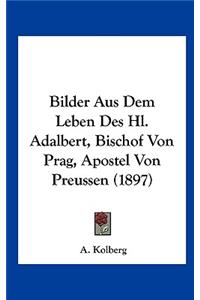 Bilder Aus Dem Leben Des Hl. Adalbert, Bischof Von Prag, Apostel Von Preussen (1897)