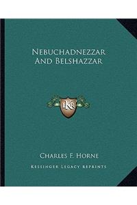 Nebuchadnezzar And Belshazzar