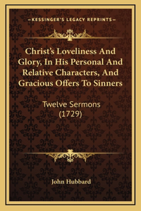 Christ's Loveliness And Glory, In His Personal And Relative Characters, And Gracious Offers To Sinners