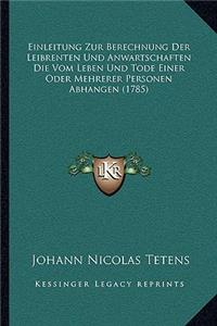 Einleitung Zur Berechnung Der Leibrenten Und Anwartschaften Die Vom Leben Und Tode Einer Oder Mehrerer Personen Abhangen (1785)