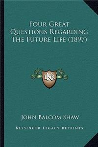 Four Great Questions Regarding The Future Life (1897)