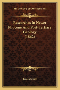 Researches In Newer Pliocene And Post-Tertiary Geology (1862)