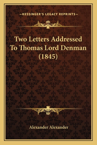 Two Letters Addressed To Thomas Lord Denman (1845)