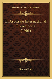 El Arbitraje Internacional En America (1901)