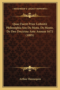 Quae Fuerit Prior Leibnitii Philosophia Seu De Motu, De Mente, De Deo Doctrina Ante Annum 1672 (1895)