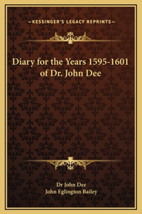 Diary for the Years 1595-1601 of Dr. John Dee