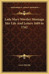 Lady Mary Wortley Montagu Her Life And Letters 1689 to 1762