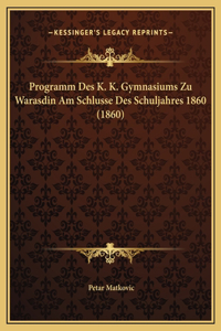 Programm Des K. K. Gymnasiums Zu Warasdin Am Schlusse Des Schuljahres 1860 (1860)