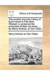 The Ancient and New History of Buck-Haven in Fife Shire. Wherein Is Contained the Antiquities of Their Old Dress. ... by Merry Andrew, at Tam-Tallan.