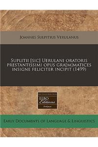 Suplitii [Sic] Uerulani Oratoris Prestantissimi Opus Gra[m]matices Insigne Feliciter Incipit (1499)