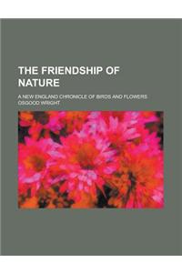 The Friendship of Nature; A New England Chronicle of Birds and Flowers
