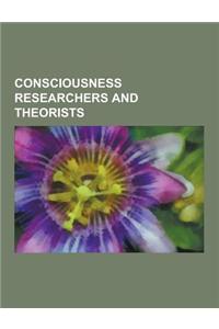Consciousness Researchers and Theorists: Noam Chomsky, Rene Descartes, Karl Popper, Marvin Minsky, Francis Crick, Daniel Dennett, Roger Penrose, Georg