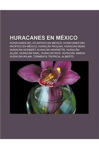 Huracanes En Mexico: Huracanes del Atlantico En Mexico, Huracanes del Pacifico En Mexico, Huracan Paulina, Huracan Dean, Huracan Norbert