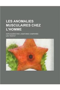Les Anomalies Musculaires Chez L'Homme; Expliqu Es Par L'Anatomie Compar E Leur Importance En Anthropologie