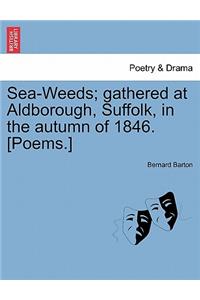 Sea-Weeds; Gathered at Aldborough, Suffolk, in the Autumn of 1846. [poems.]