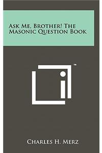Ask Me, Brother! The Masonic Question Book
