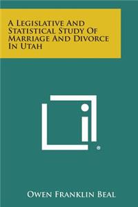 A Legislative And Statistical Study Of Marriage And Divorce In Utah