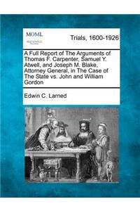 A Full Report of the Arguments of Thomas F. Carpenter, Samuel Y. Atwell, and Joseph M. Blake, Attorney General, in the Case of the State vs. John and William Gordon